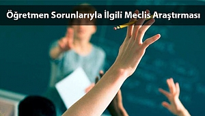 TBMM'de Öğretmenlik Özlük Haklarına Yönelik Meclis Araştırması