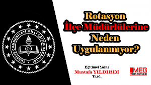 Rotasyon İlçe Milli Eğitim Müdürlerine Neden Uygulanmıyor?