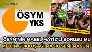 ÖSYM'NİN MABEL MATİZ’Lİ SORUSU MU MEB'İN GÖKKUŞAĞI MASKESİ Mİ MASUM?