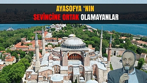 AYASOFYA 'NIN   SEVİNCİNE ORTAK OLAMAYANLAR