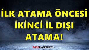 İlk Atama Öncesi İkinci İl Dışı Atama!