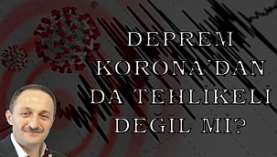 DEPREM KORONA'DAN DA TEHLİKELİ DEĞİL Mİ?