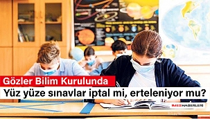 Gözler Bilim Kurulunda: Yüz yüze sınavlar iptal mi, erteleniyor mu?