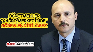 Öğretmenler Çağrı Merkezinde Görevlendirilemez